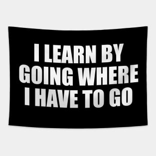 I learn by going where I have to go Tapestry