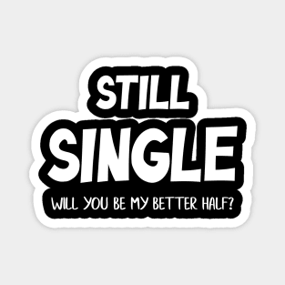 Still Single Will you be my Better Half? Valentine Day Magnet