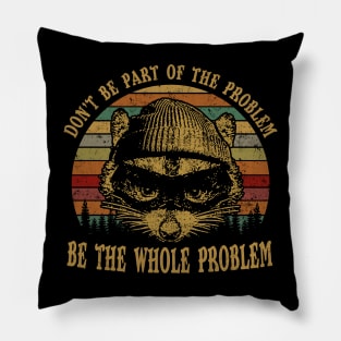 Don't Be Part Of the Problem Be The Whole Problem Funny Saying Pillow