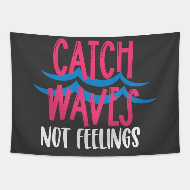 Catch Waves Not Feelings Tapestry by kimmieshops