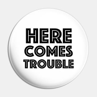 Here Comes Trouble Pin