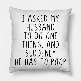 I asked my husband to do one thing he has to poop Pillow