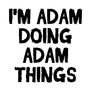 I'm Adam doing Adam things T-Shirt