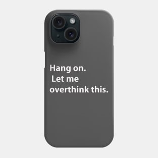 Hang on Let me overthink this Phone Case