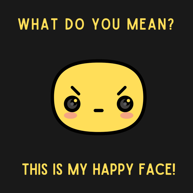 this IS my happy face by Irreverent Tee