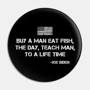 Buy a man eat fish the day teach man to life time Anti Biden Pin