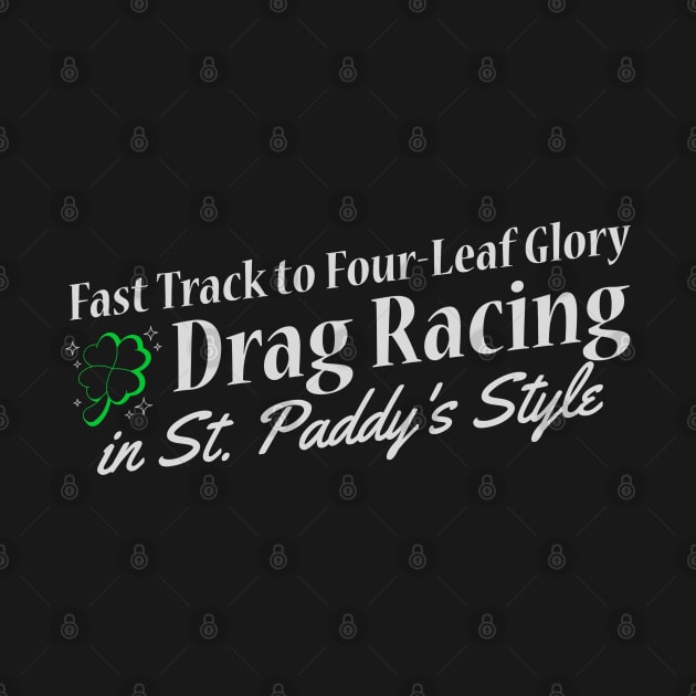 Fast Track to Four-Leaf Glory Drag Racing in St. Paddy's Style Racing Cars Lucky Shamrock Clover St Patricks Day Racing Irish by Carantined Chao$