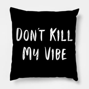 Don't Kill My Vibe Pillow