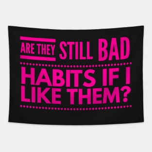 Are they still bad habits if I like them? Tapestry