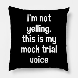 I'm not yelling this is my mock trial voice Pillow