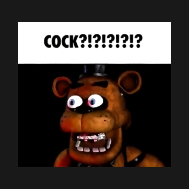 fnaf freddy COCK!!!! meme by lisakandra