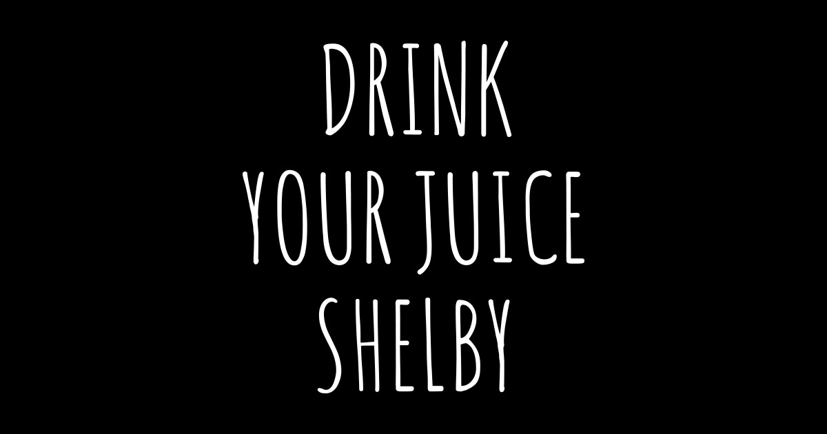 Drink your juice Shelby Drink Your Juice Shelby Sticker TeePublic