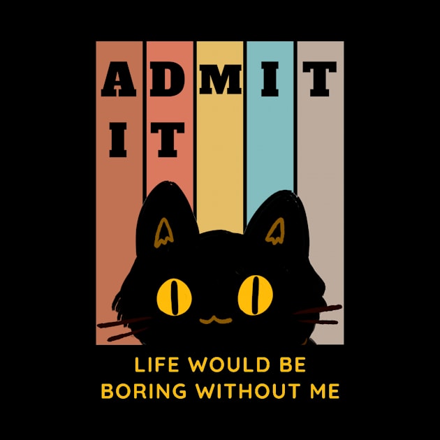 Admit It Life Would Be Boring Without Me by TATOH