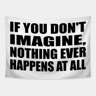 If you don't imagine, nothing ever happens at all Tapestry
