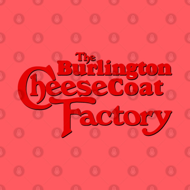 Burlington Cheesecoat Factory by PopCultureShirts