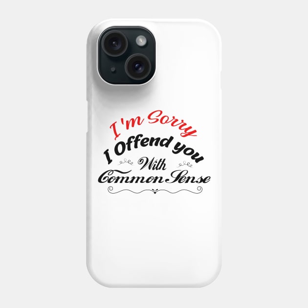 I'm Sorry I Offended You With My Common Sense, Rude Offensive, Logic Common Sense , Phone Case by Yassine BL