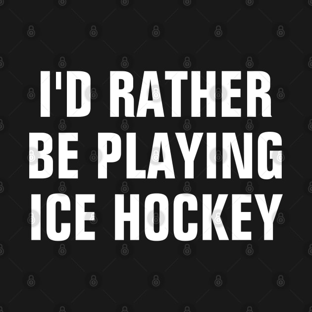 I'd Rather Be Playing Ice Hockey - Ice Hockey Lover Gift by SpHu24
