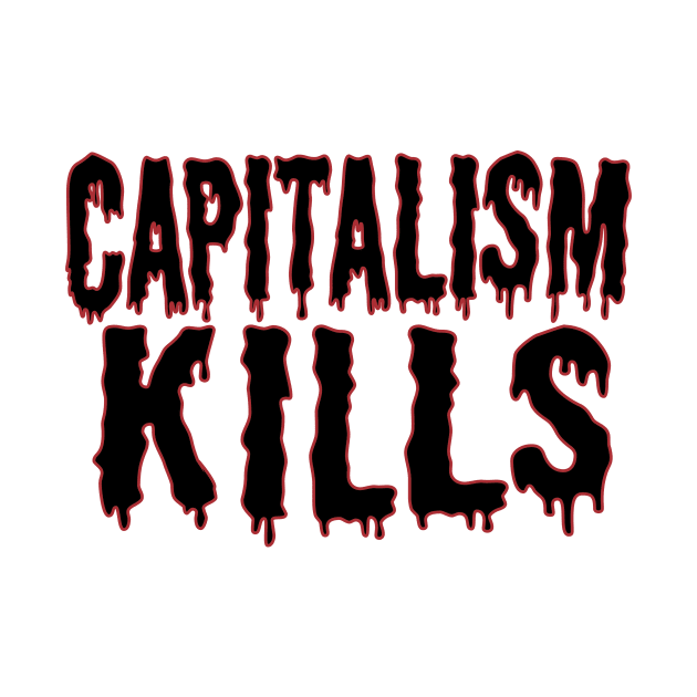 Capitalism Kills (black text) by MainsleyDesign