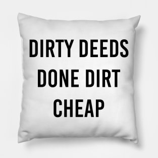 Dirty Deeds Done Dirt Cheap Pillow