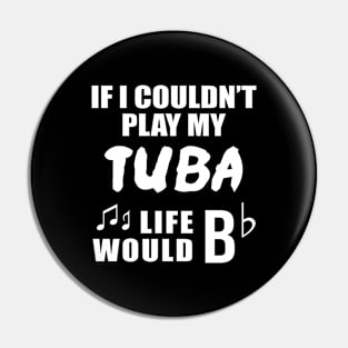 If I Couldn't Play My Tuba, Life Would Bb Pin