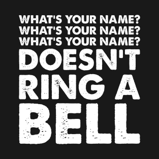 What's Your Name? Doesn't Ring a Bell T-Shirt