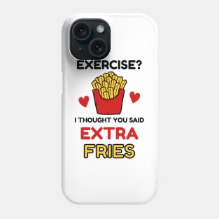 Exercise? I thought you said 'extra Fries' Phone Case