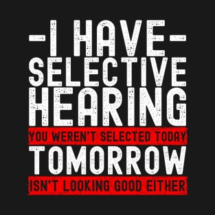 Selective Hearing Expert - Funny Sarcasm Quote T-Shirt
