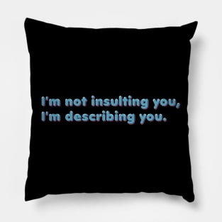 I'm not insulting you, I'm describing you Pillow