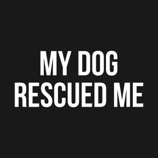 My Dog Rescued Me T-Shirt