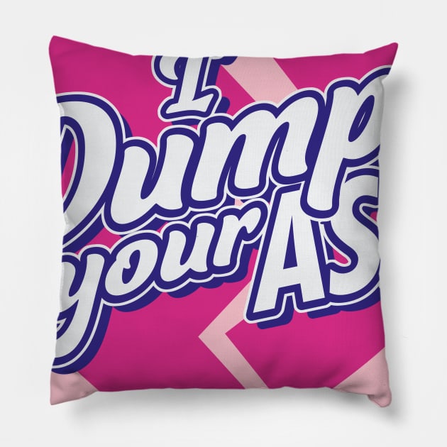 I Dump Your Ass! Pillow by rustenico