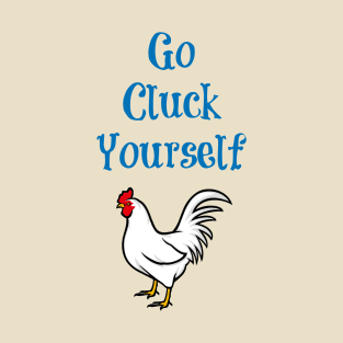 Go Cluck Yourself T-Shirt