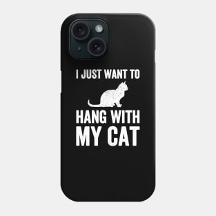 I just want to hang with my cat Phone Case