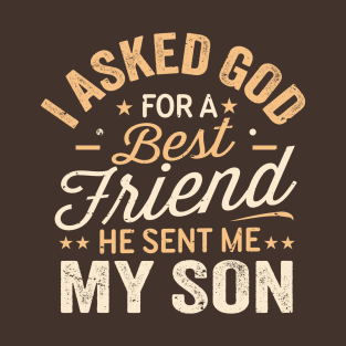 I Asked God For a Best Friend He Sent Me My Son T-Shirt