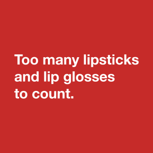 Too many lipsticks and lip glosses to count. T-Shirt