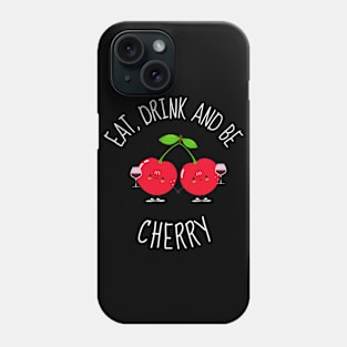 Eat, Drink And Be Cherry Funny Cherries Phone Case