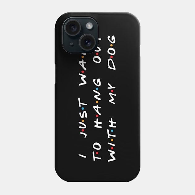 I Just Want To Hang Out With My Dog Phone Case by RW