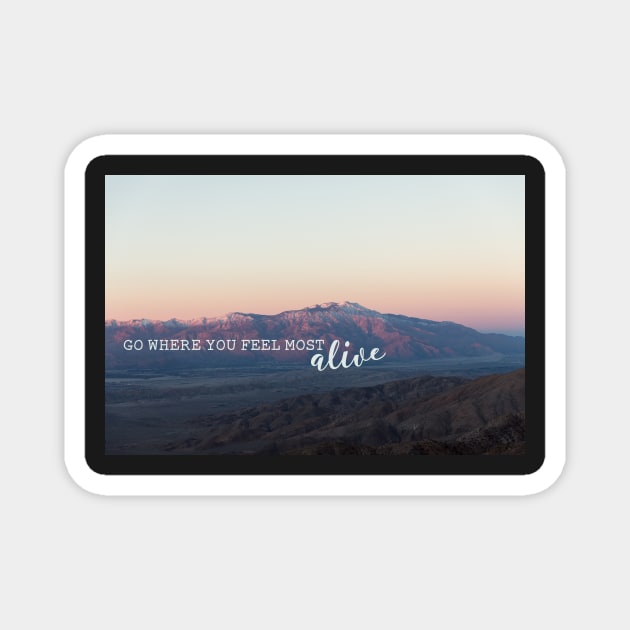 Go where you feel most alive Magnet by tziggles