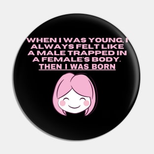 When I was young, I always felt like a male trapped in a females body. Then I was born Pin