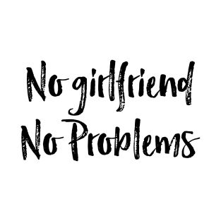 no girlfriend no problems T-Shirt