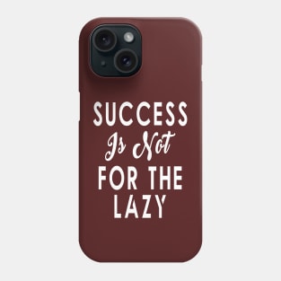 Success is not for the lazy Motivational Phone Case