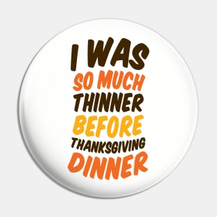 I Was Much Thinner Before Thanksgiving Dinner Pin