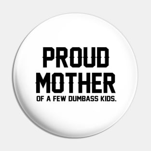 Proud Mother Of A Few Dumbass Kids Pin