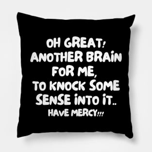 Oh great! Another brain for me, to knock some sense into it... Have mercy! Pillow