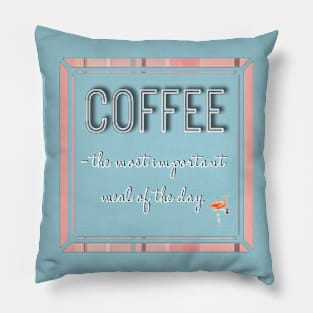 Coffee is the most important meal of the day Pillow