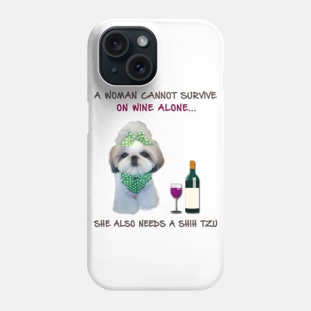 A woman Cannot Survive On Wine Alone She Also Needs A Shih Tzu Phone Case by heehee shop