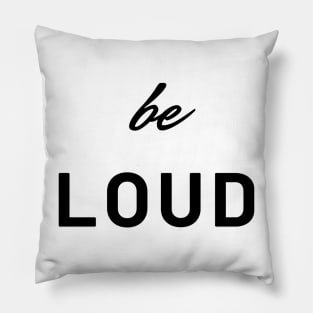 be loud Pillow