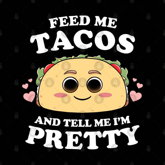 Feed Me Tacos And Tell Me I'm Pretty Womens Funny Taco Lover by MerchBeastStudio