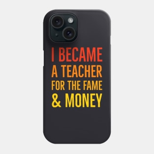 I Became A Teacher For The Money And Fame Phone Case