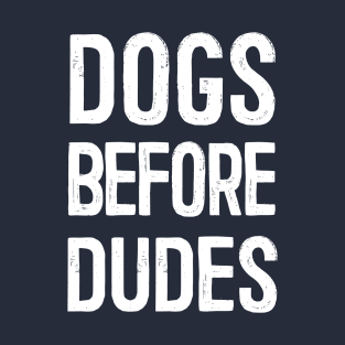 Dogs Before Dudes T-Shirt