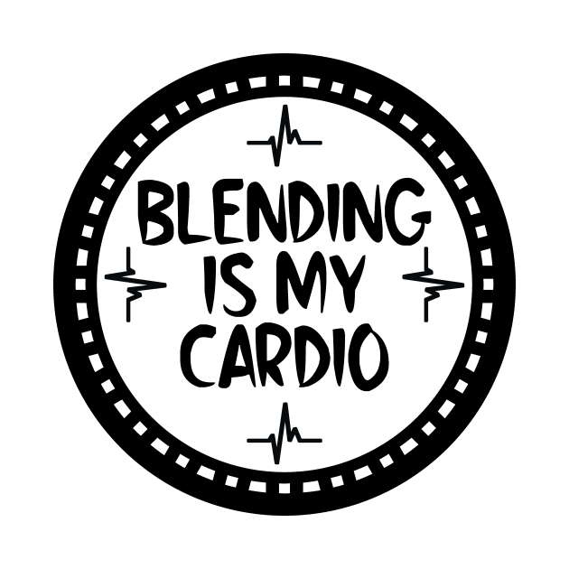 Blending Is My Cardio by colorsplash